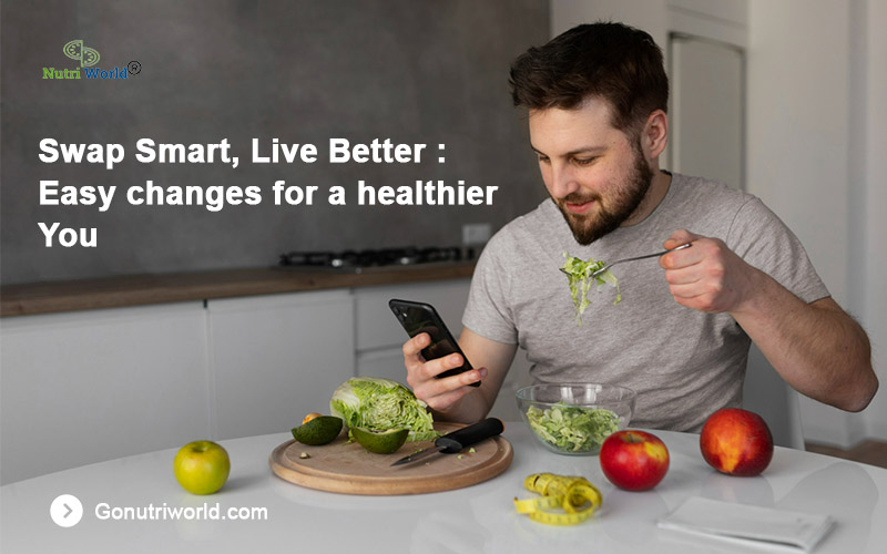 Swap Smart, Live Better : Easy changes for a healthier  You